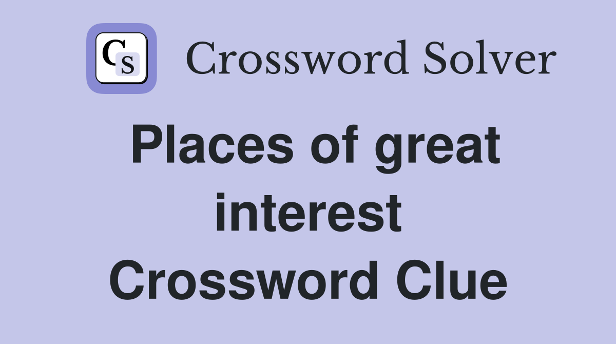 Places of great interest Crossword Clue