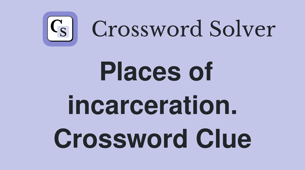 Places of incarceration. Crossword Clue