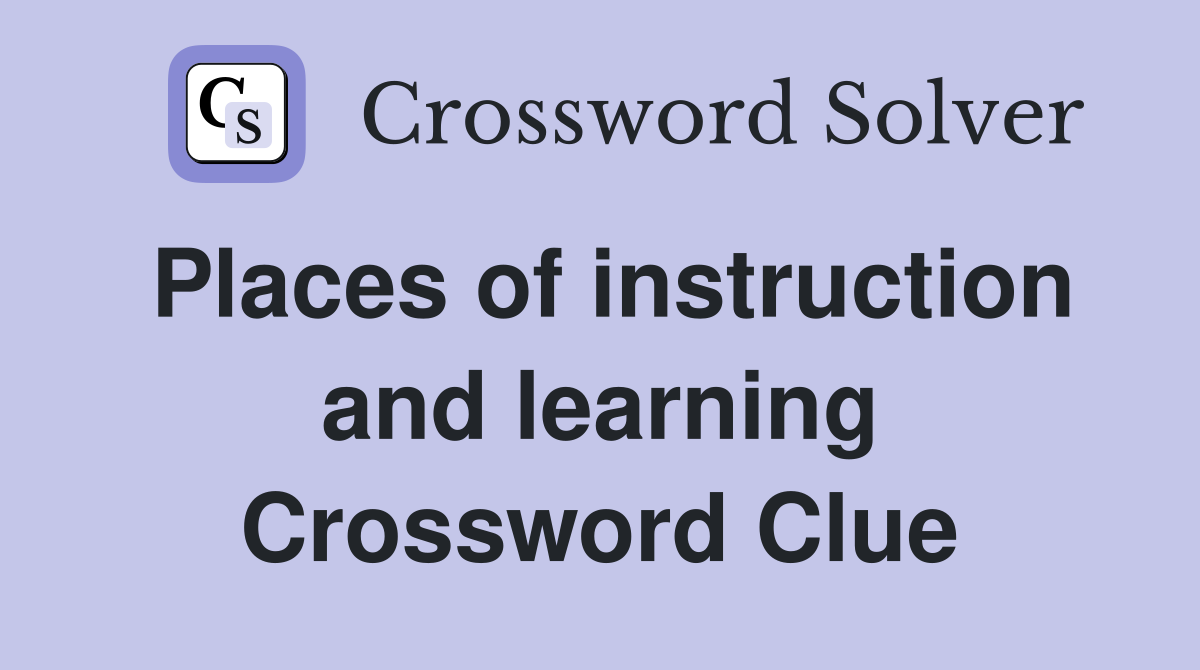 Places of instruction and learning Crossword Clue