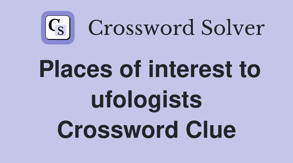 Places of interest to ufologists Crossword Clue