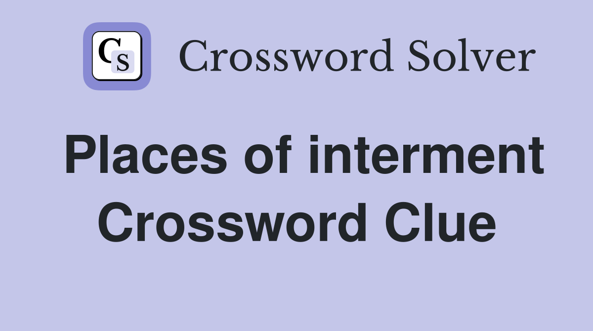 Places of interment Crossword Clue