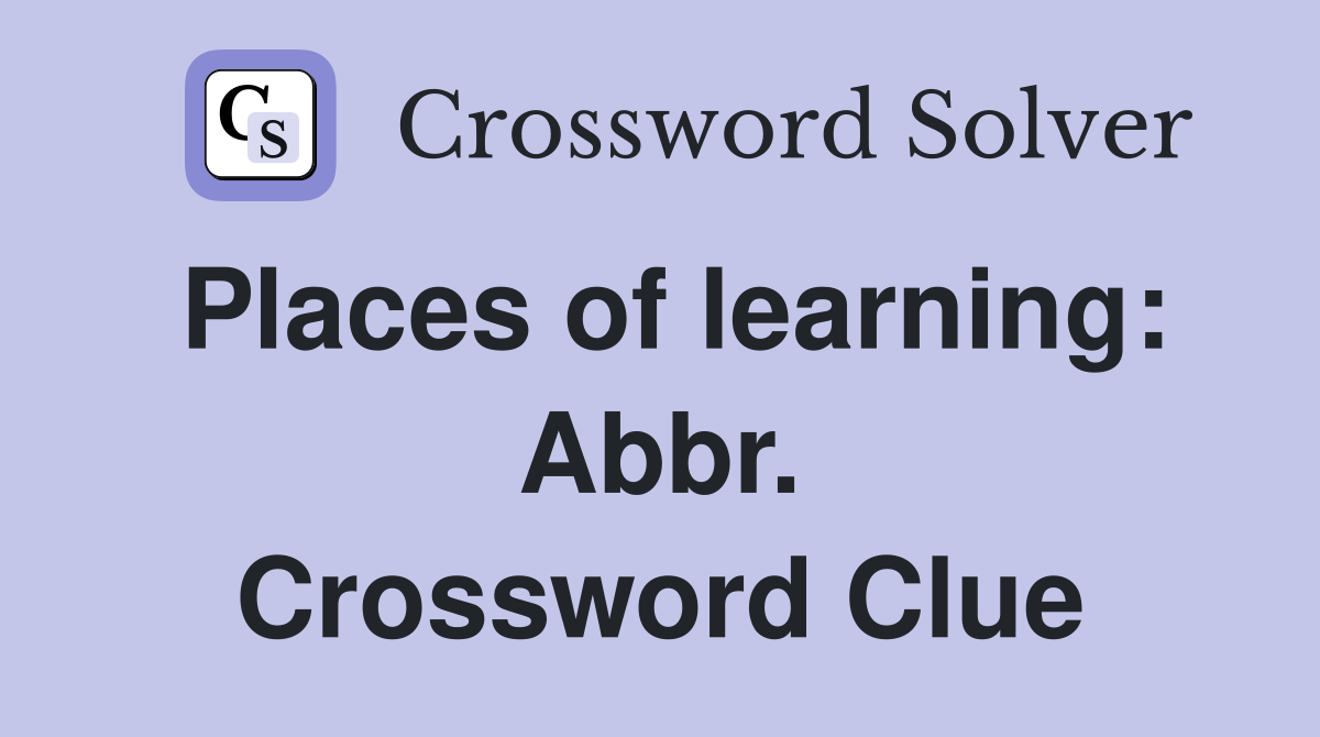 Places of learning: Abbr. Crossword Clue