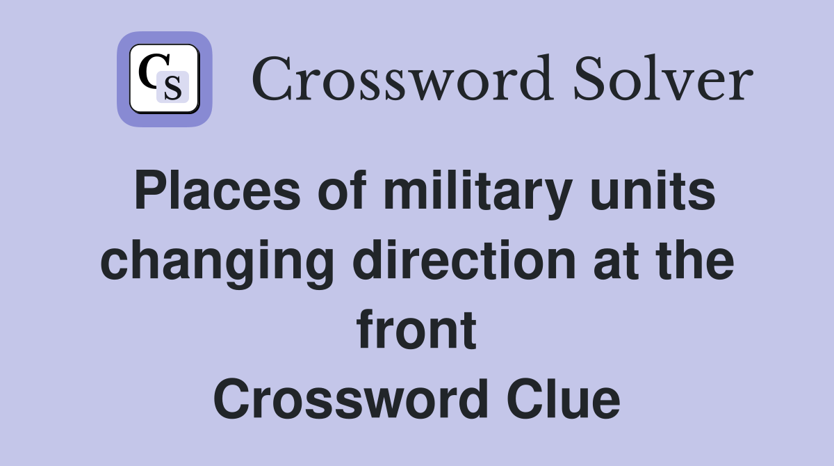 Places of military units changing direction at the front Crossword Clue