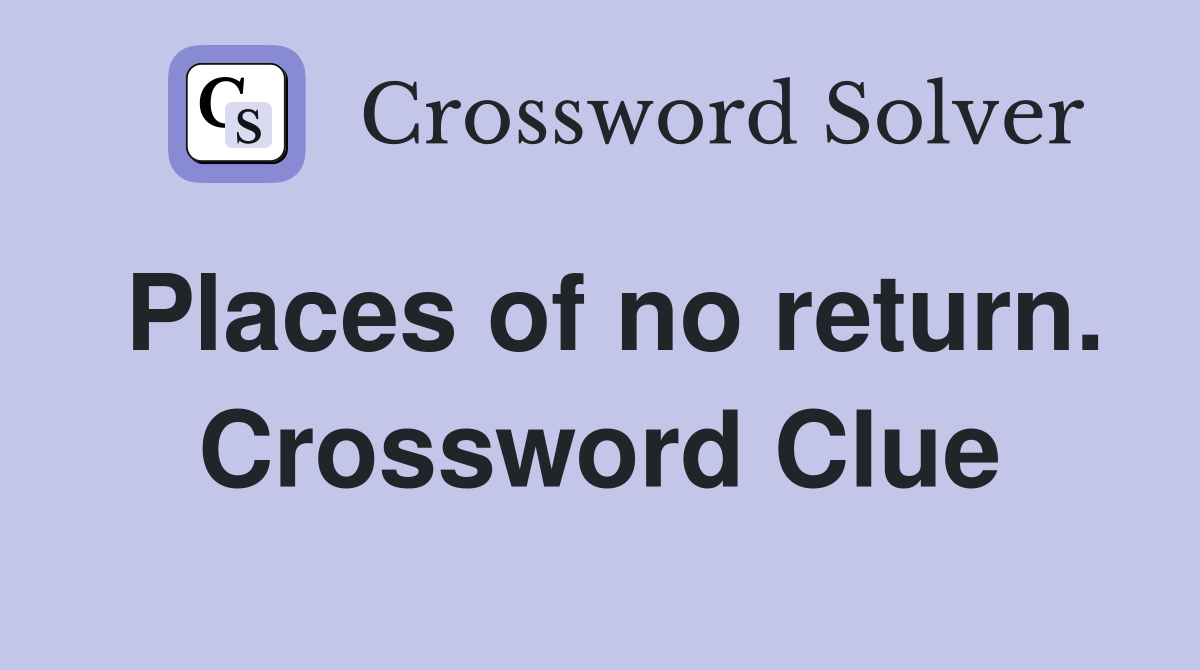 Places of no return. Crossword Clue