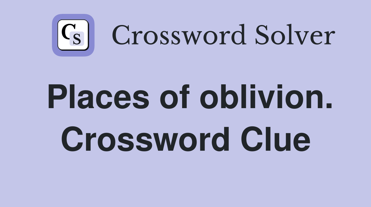 Places of oblivion. Crossword Clue