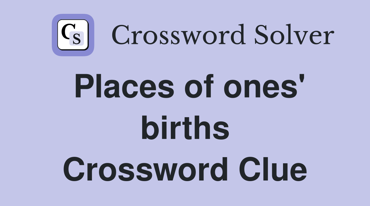 Places of ones' births Crossword Clue