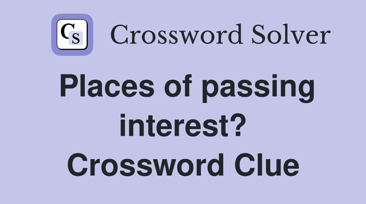 Places of passing interest? Crossword Clue
