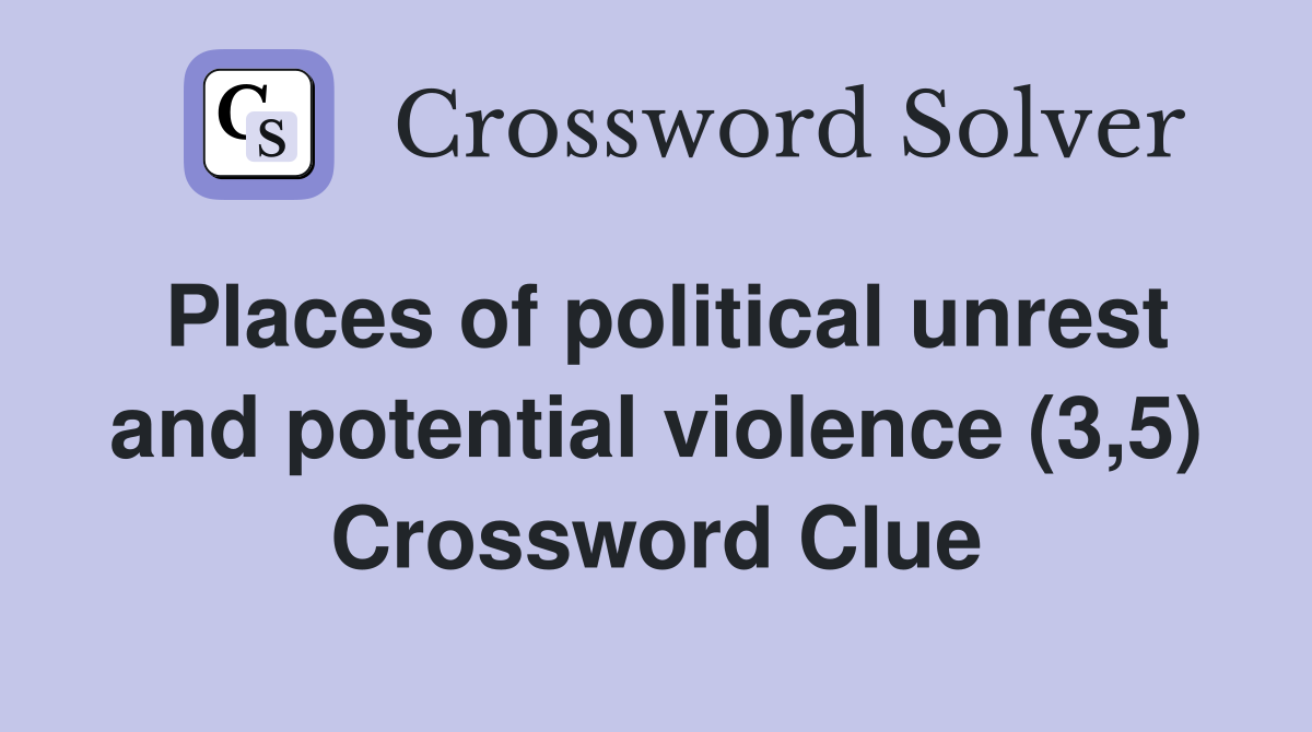 Places of political unrest and potential violence (3,5) Crossword Clue