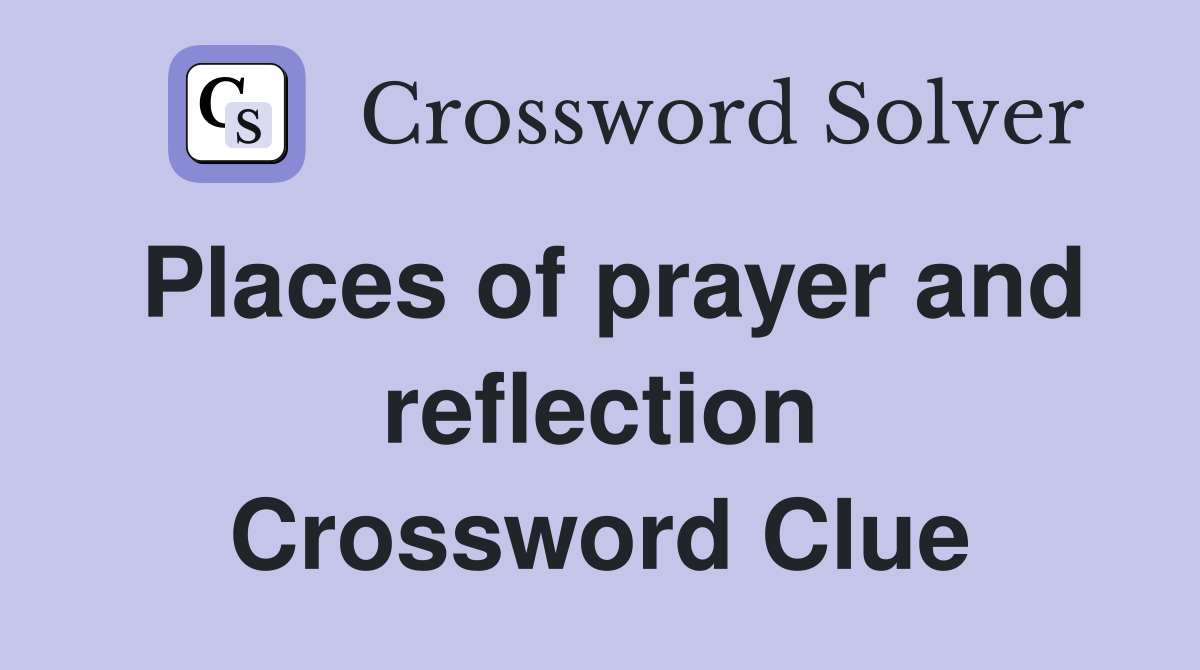 Places of prayer and reflection Crossword Clue