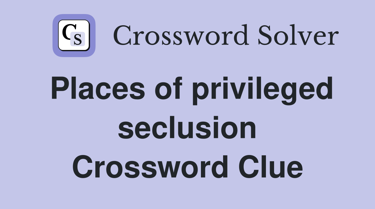 Places of privileged seclusion Crossword Clue