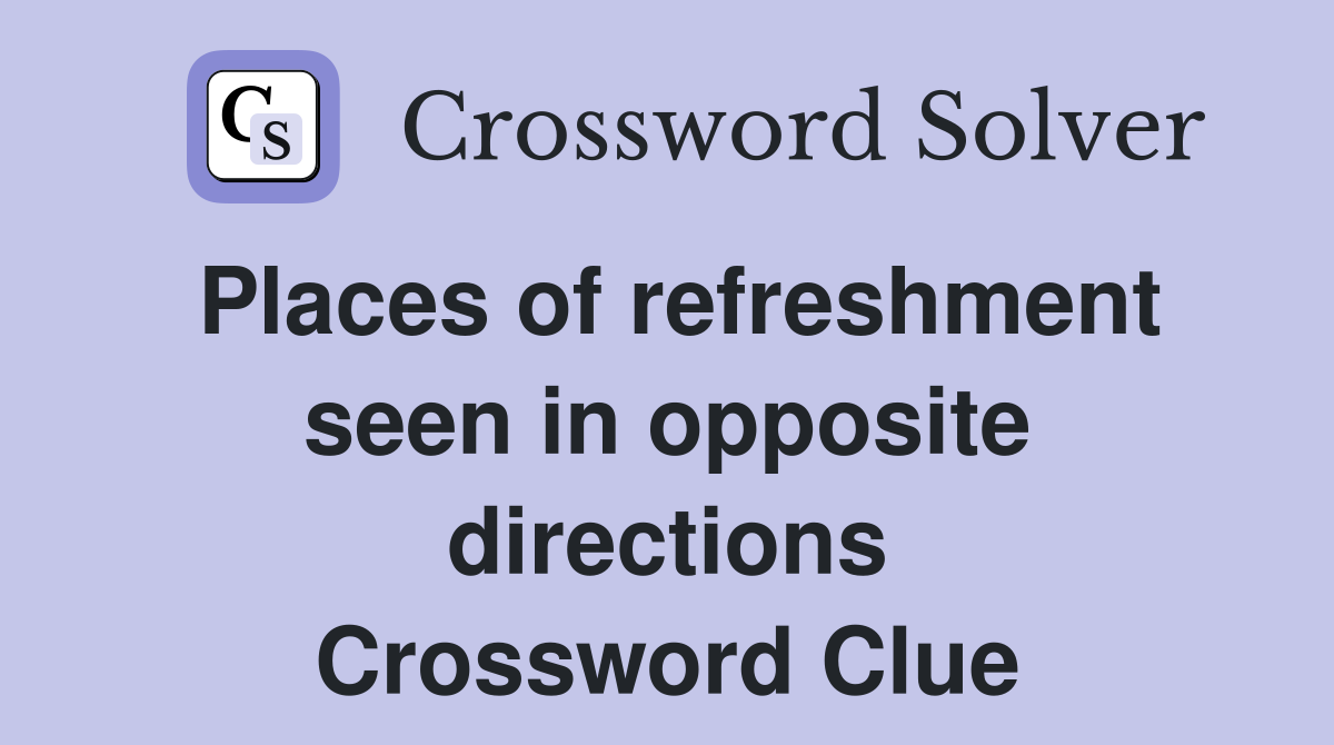 Places of refreshment seen in opposite directions Crossword Clue