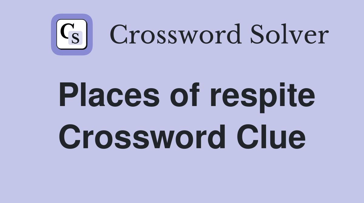 Places of respite Crossword Clue