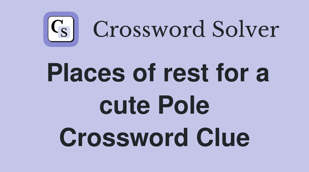 Places of rest for a cute Pole Crossword Clue