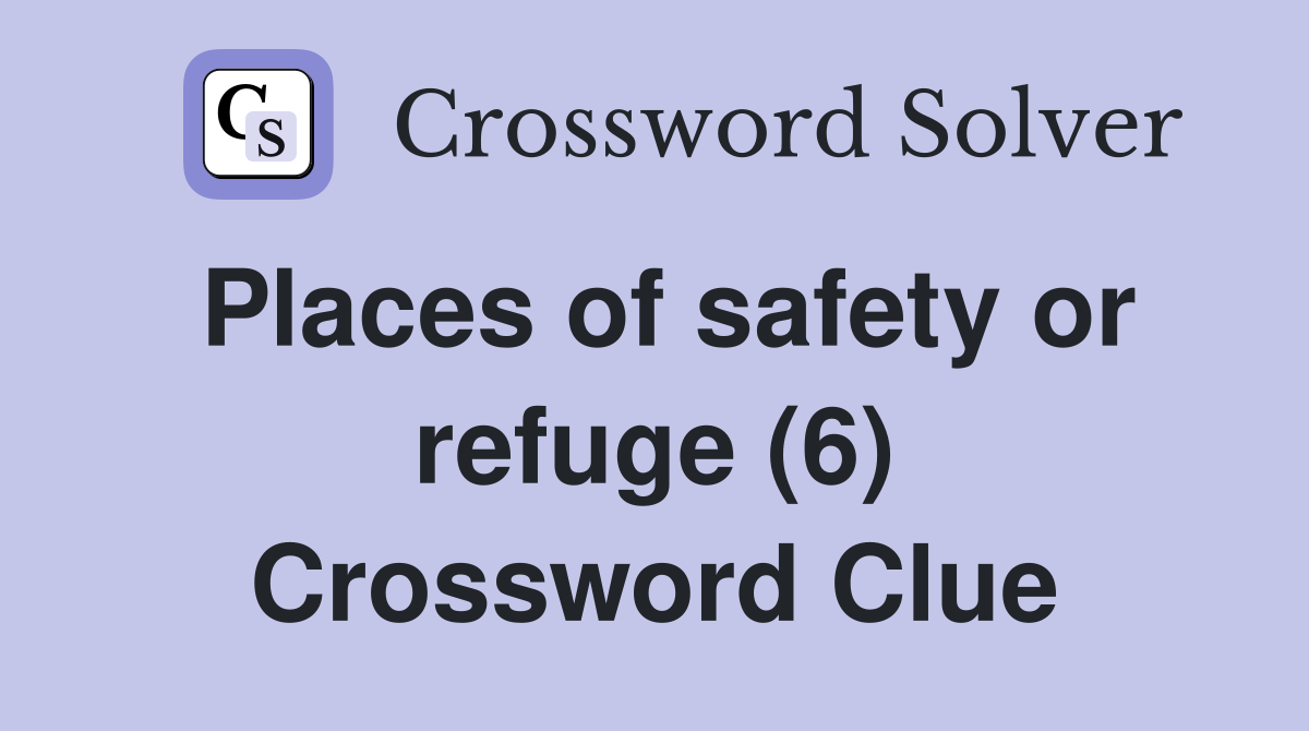 Places of safety or refuge (6) Crossword Clue