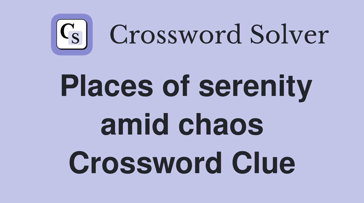 Places of serenity amid chaos Crossword Clue
