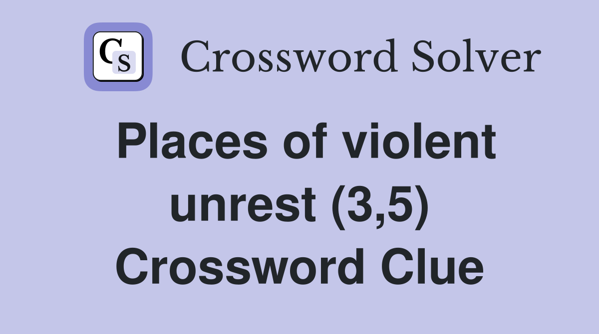 Places of violent unrest (3,5) Crossword Clue