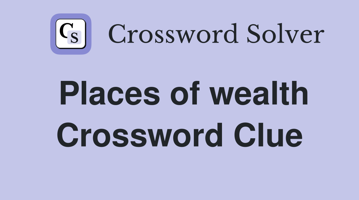 Places of wealth Crossword Clue