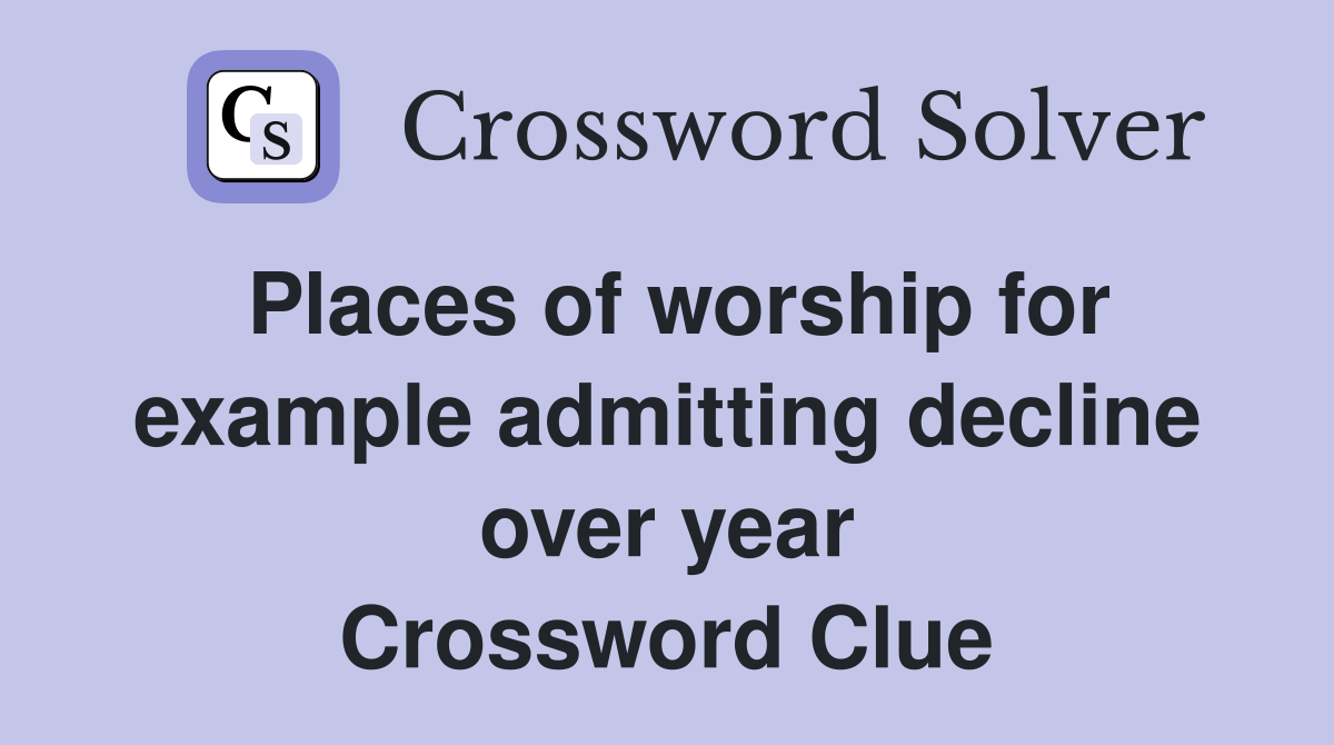 Places of worship for example admitting decline over year Crossword Clue