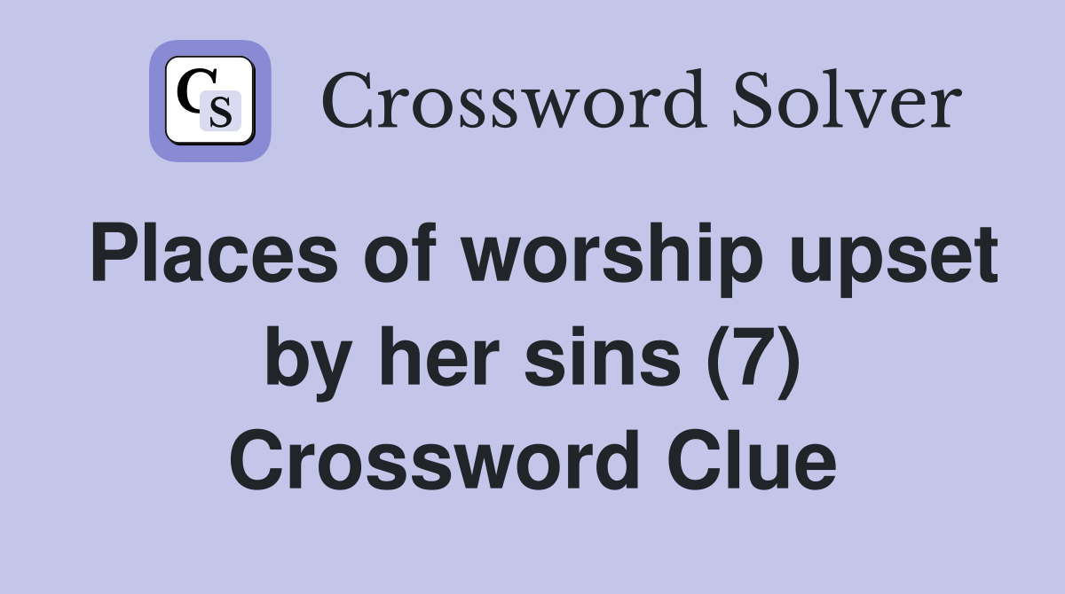Places of worship upset by her sins (7) Crossword Clue