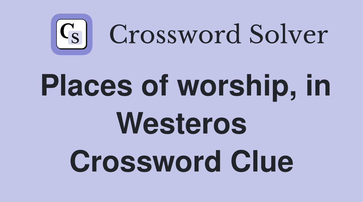 Places of worship, in Westeros Crossword Clue