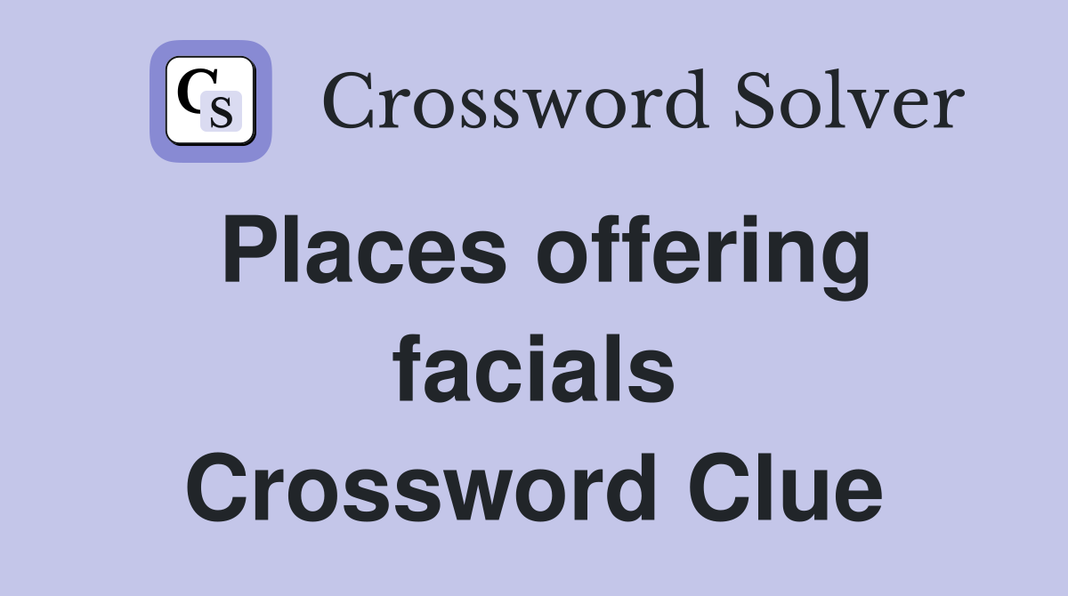Places offering facials Crossword Clue