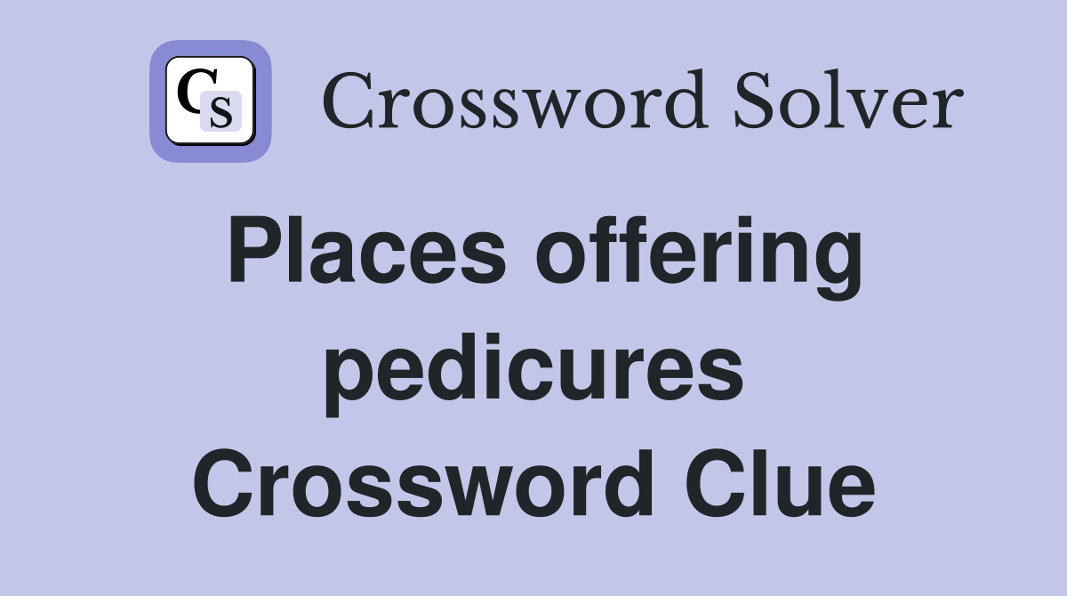 Places offering pedicures Crossword Clue