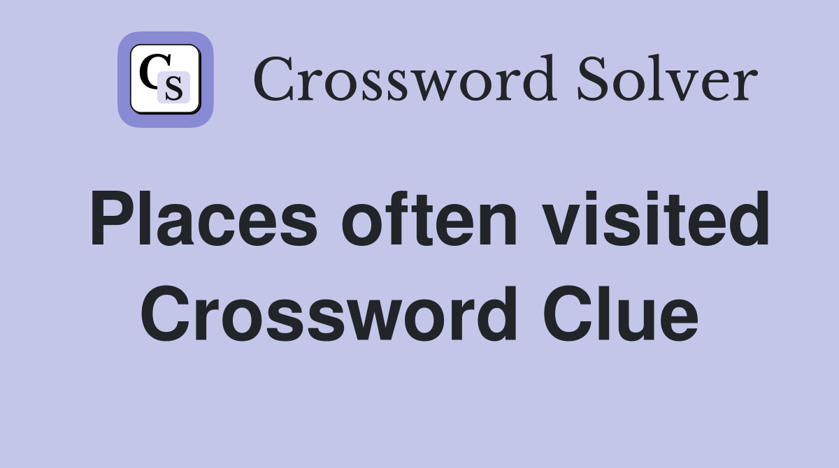 Places often visited Crossword Clue