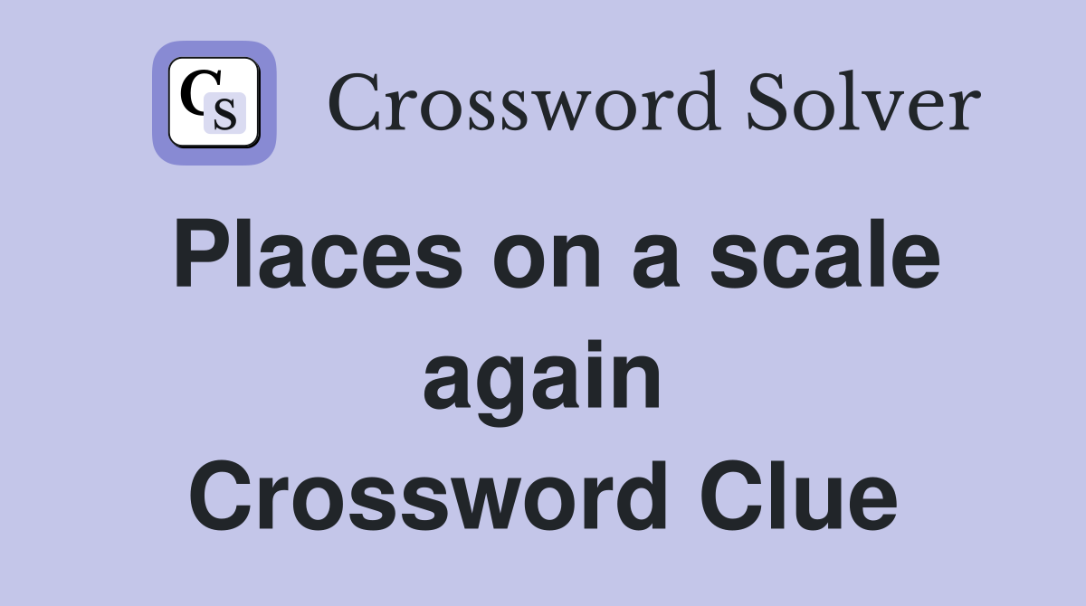 Places on a scale again Crossword Clue
