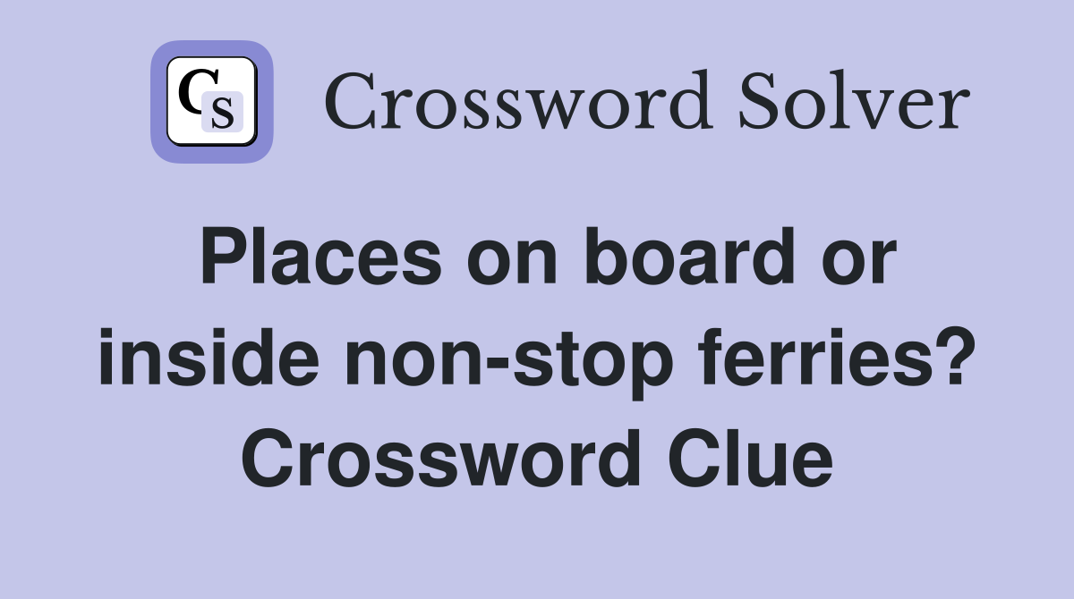 Places on board or inside non-stop ferries? Crossword Clue