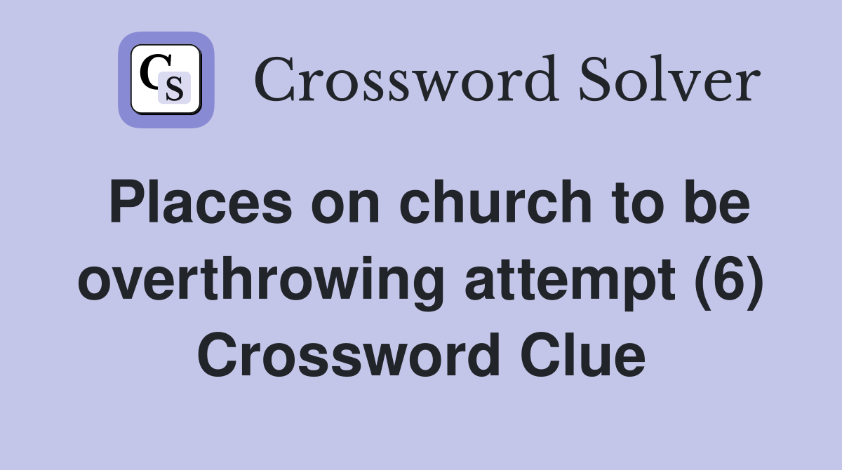 Places on church to be overthrowing attempt (6) Crossword Clue