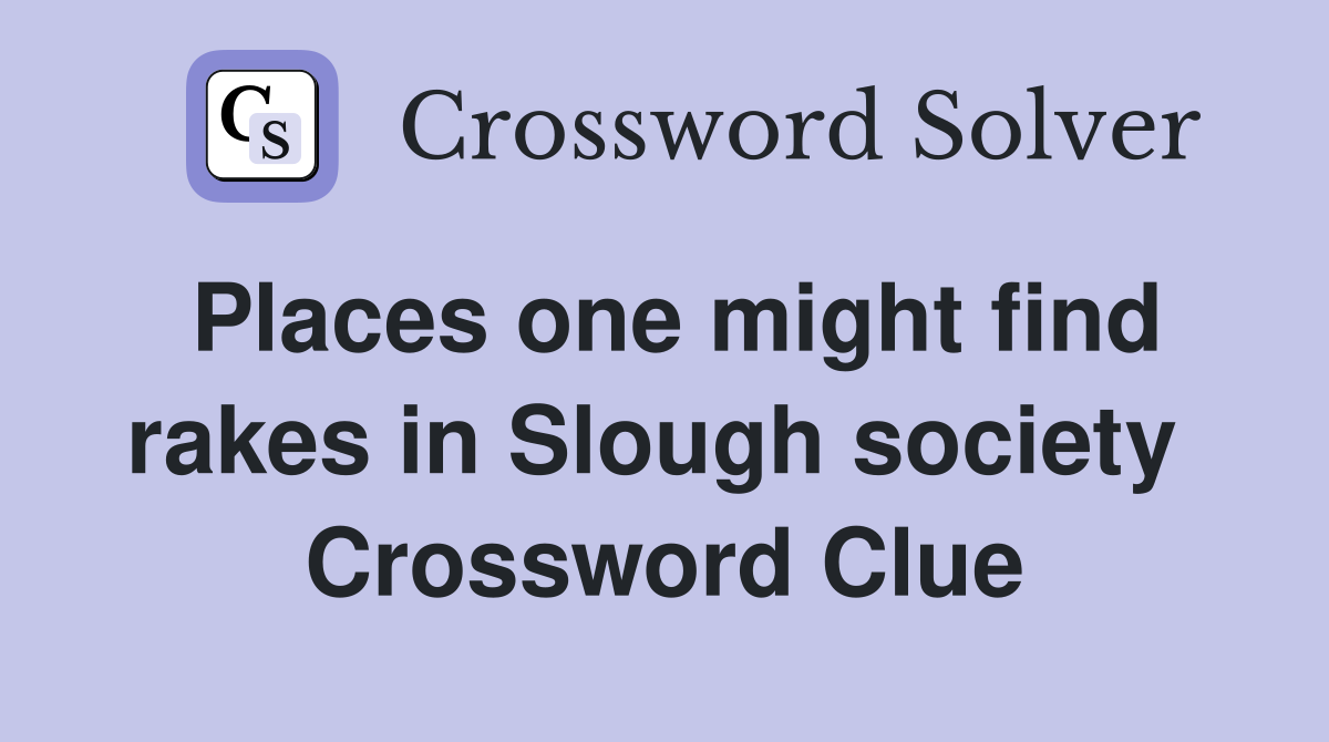Places one might find rakes in Slough society  Crossword Clue