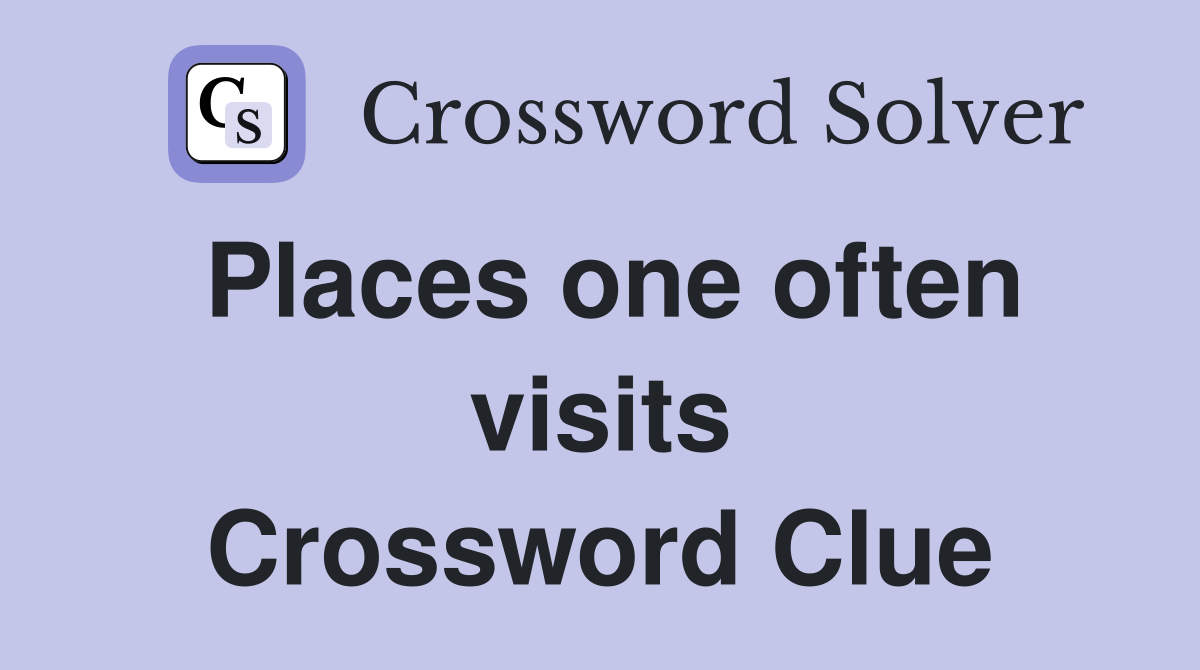 Places one often visits Crossword Clue