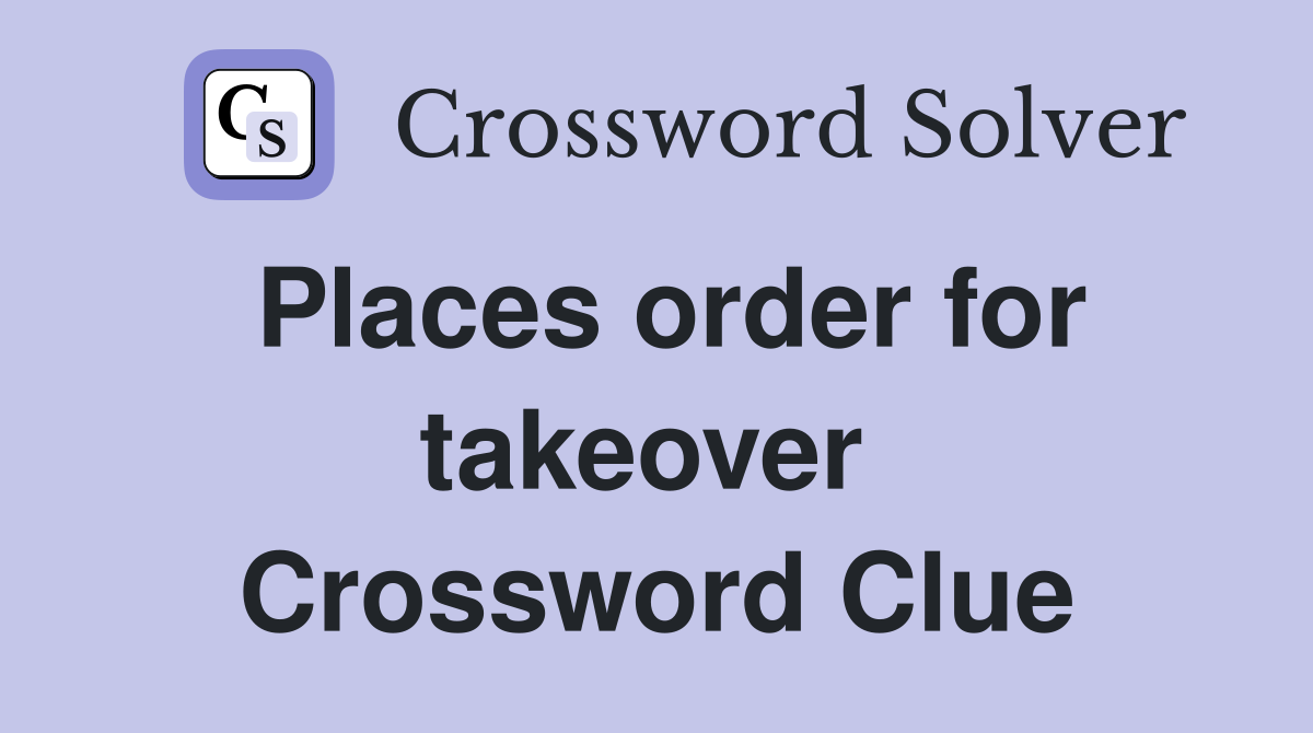 Places order for takeover  Crossword Clue