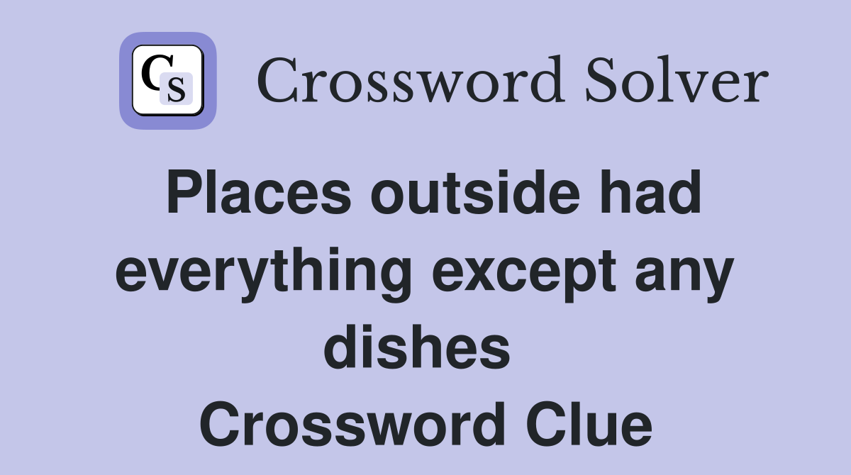 Places outside had everything except any dishes  Crossword Clue