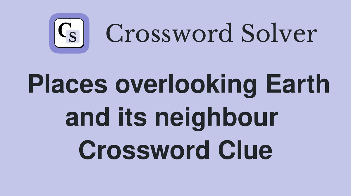 Places overlooking Earth and its neighbour  Crossword Clue