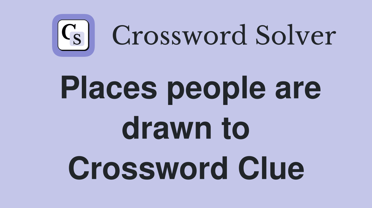 Places people are drawn to Crossword Clue