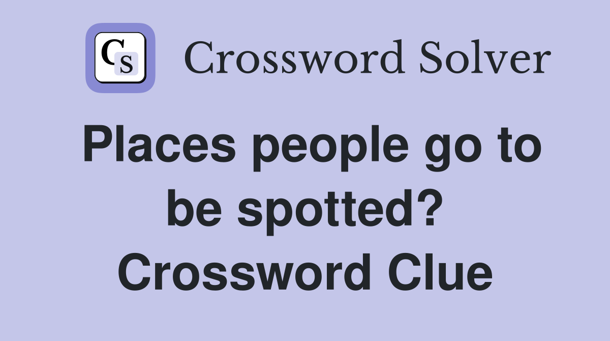 Places people go to be spotted? Crossword Clue