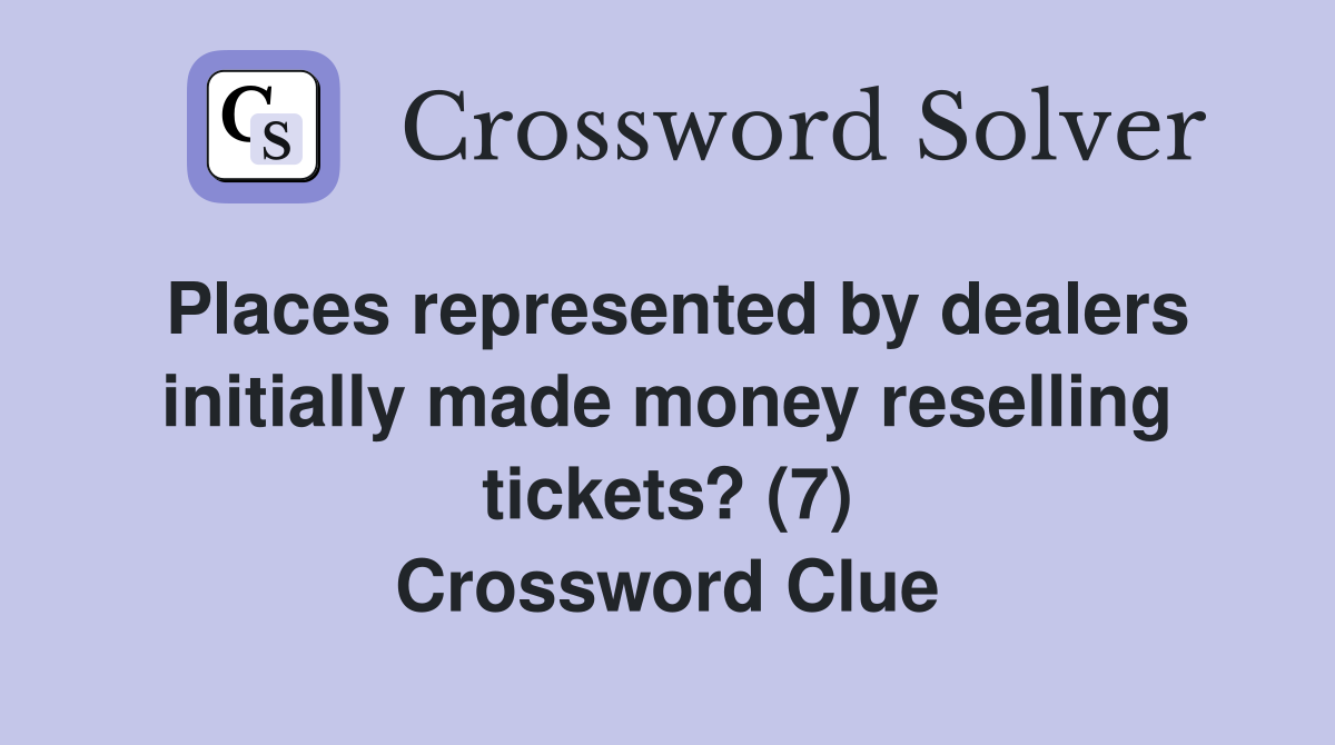 Places represented by dealers initially made money reselling tickets? (7) Crossword Clue