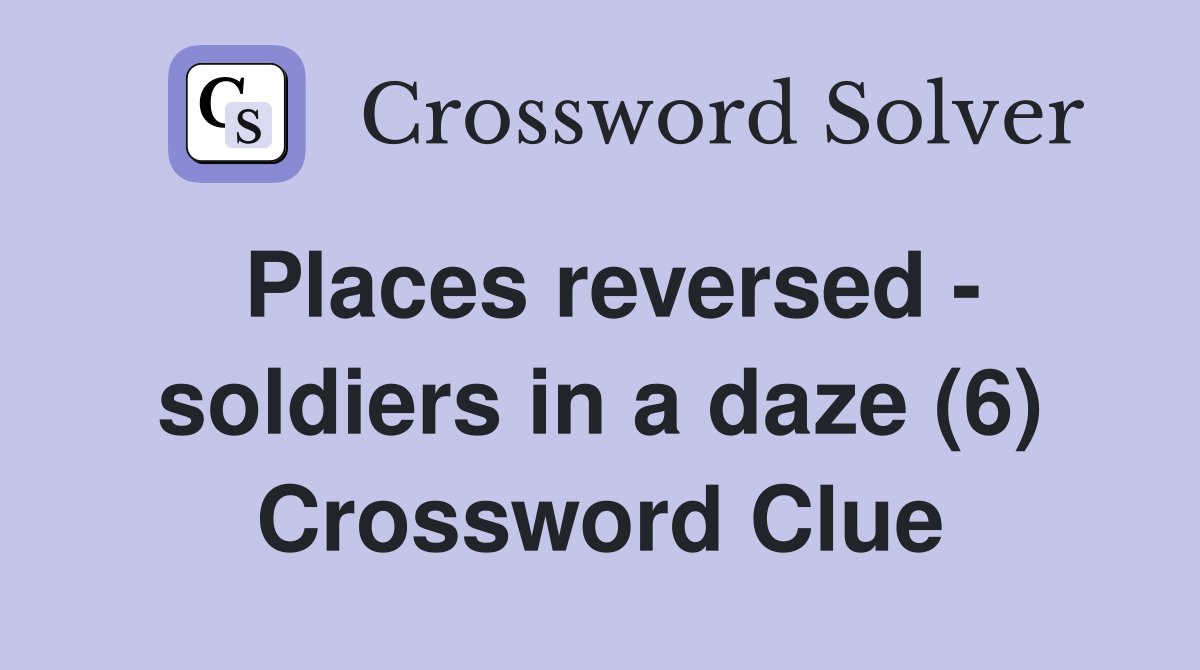 Places reversed - soldiers in a daze (6) Crossword Clue