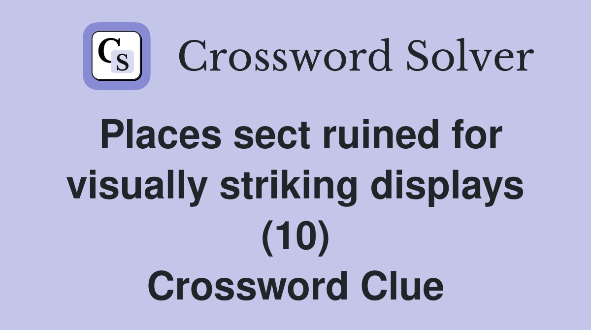 Places sect ruined for visually striking displays (10) Crossword Clue