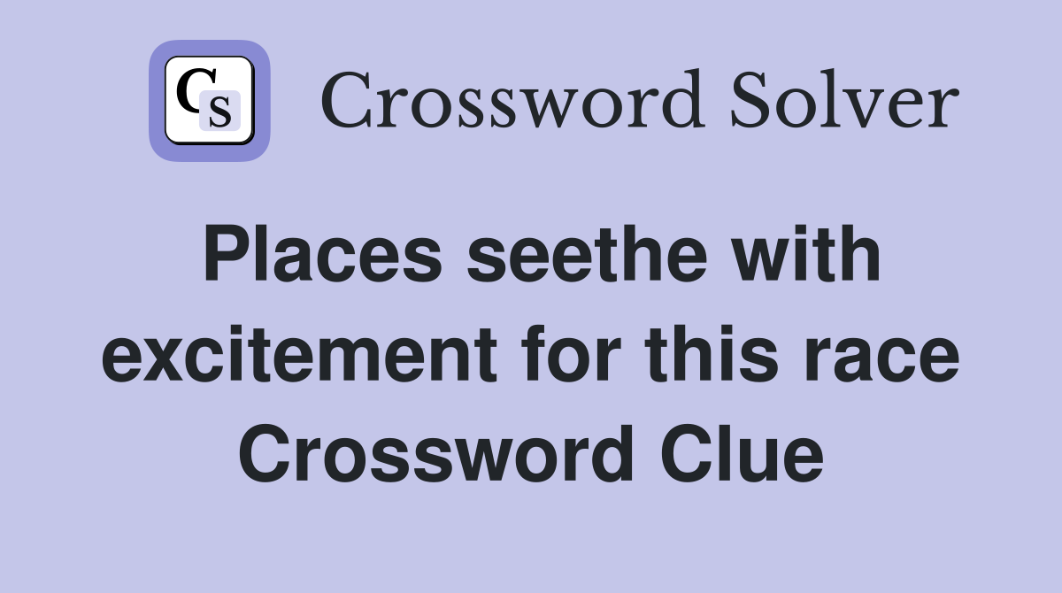 Places seethe with excitement for this race Crossword Clue
