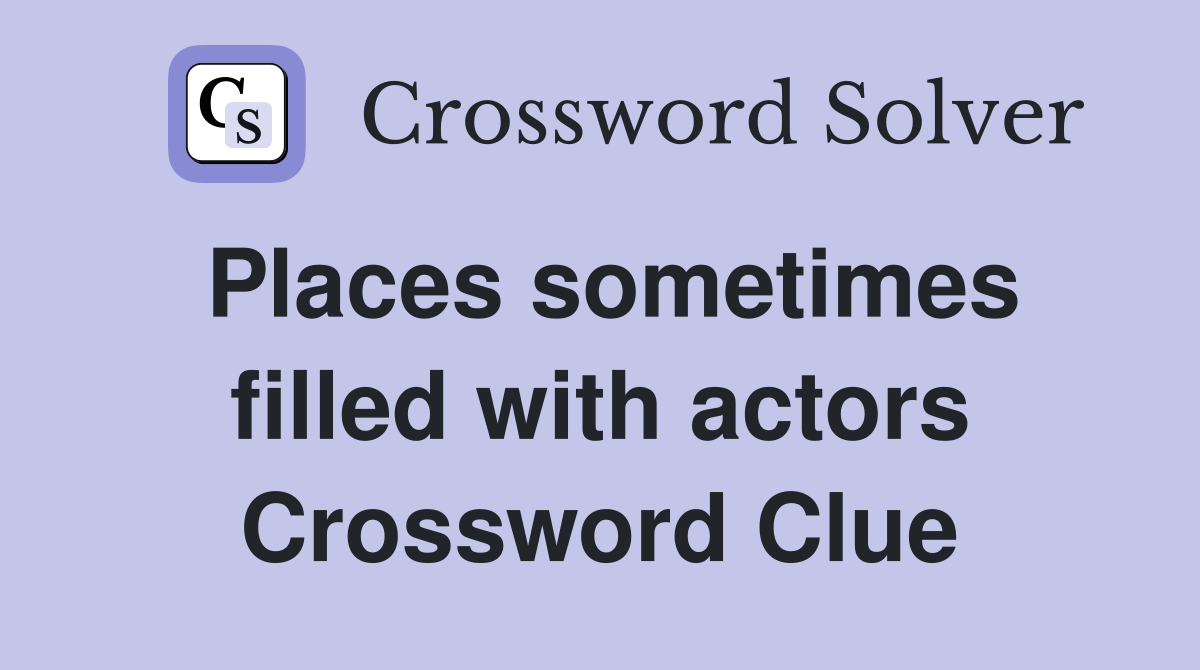 Places sometimes filled with actors Crossword Clue