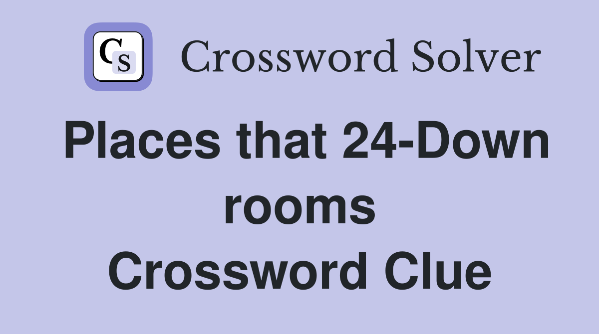 Places that 24-Down rooms Crossword Clue