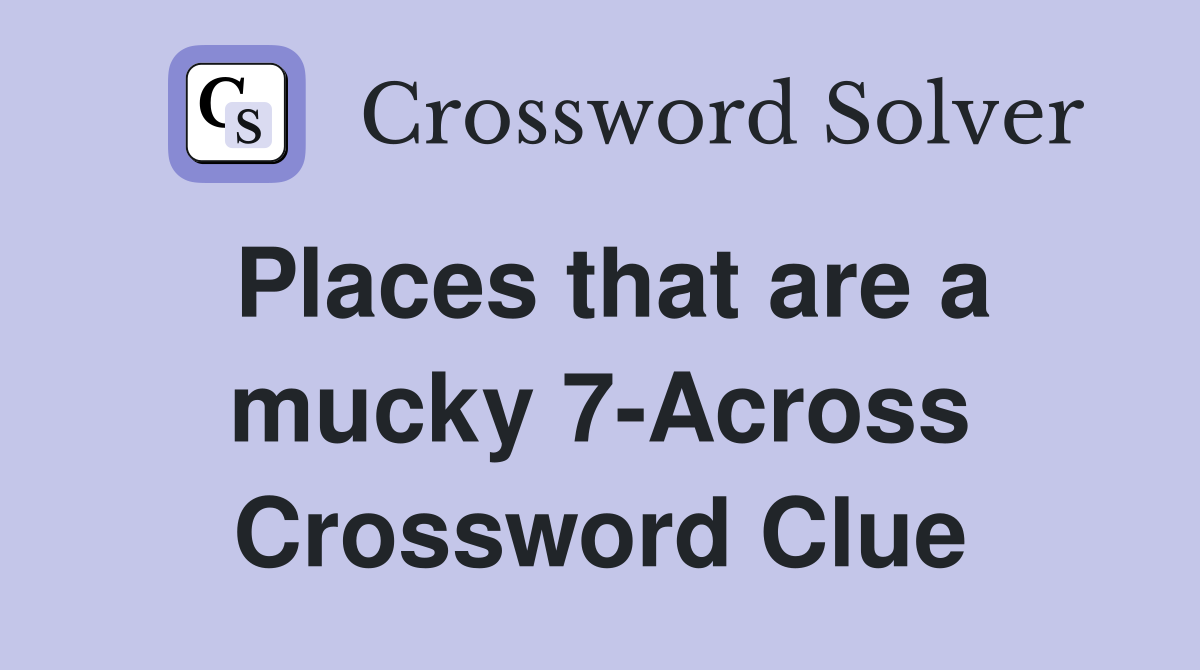 Places that are a mucky 7-Across Crossword Clue
