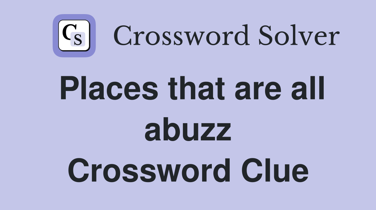 Places that are all abuzz Crossword Clue