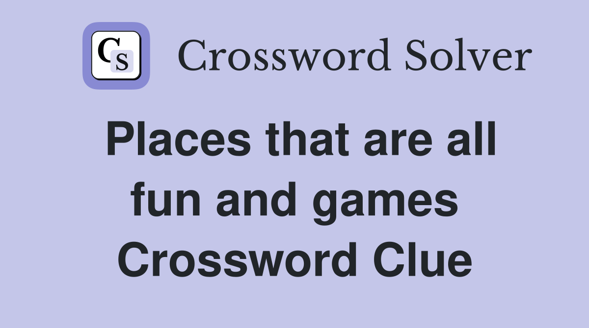 Places that are all fun and games Crossword Clue