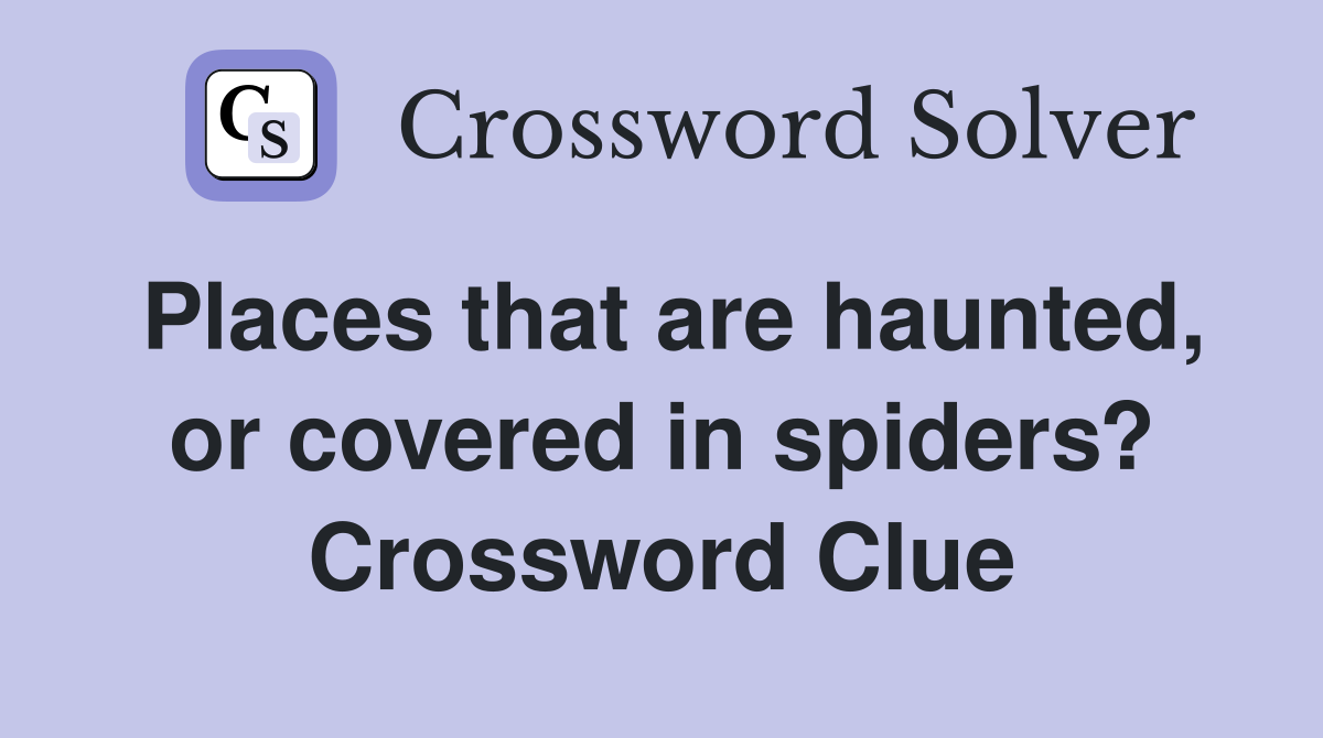 Places that are haunted, or covered in spiders? Crossword Clue
