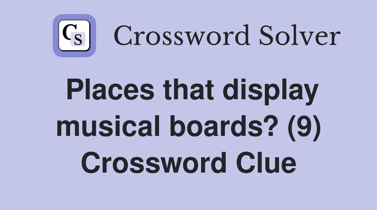 Places that display musical boards? (9) Crossword Clue