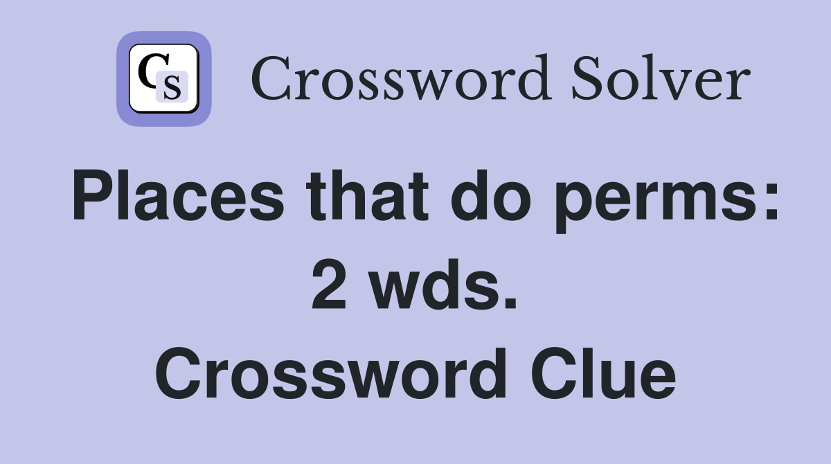Places that do perms: 2 wds. Crossword Clue