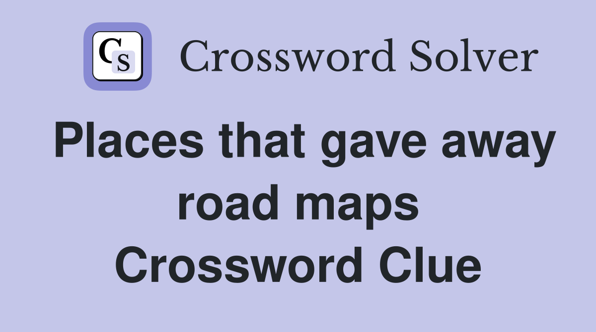 Places that gave away road maps Crossword Clue